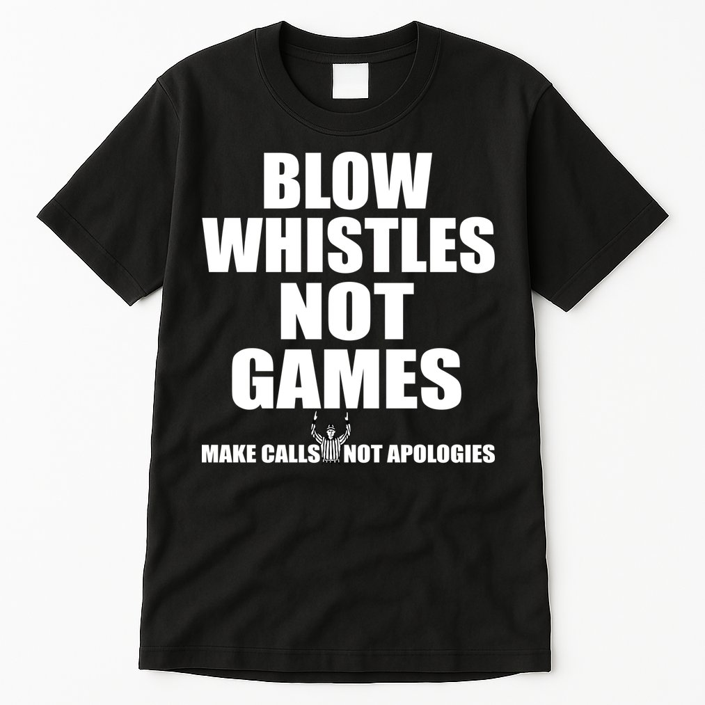Blow Whistles Not Games Tall T-Shirt