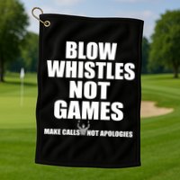 Blow Whistles Not Games Golf Towel