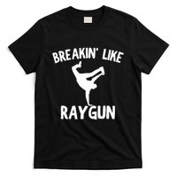 Breakin Like Raygun Viral B Girl Breakdancing Gifts T-Shirt