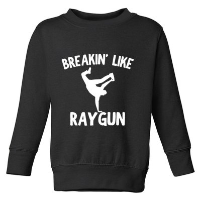 Breakin Like Raygun Viral B Girl Breakdancing Gifts Toddler Sweatshirt