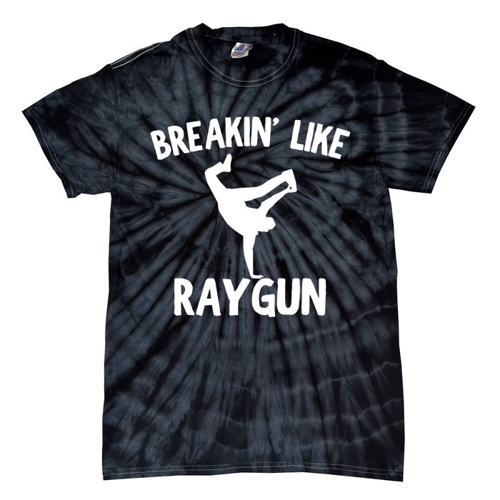 Breakin Like Raygun Viral B Girl Breakdancing Gifts Tie-Dye T-Shirt