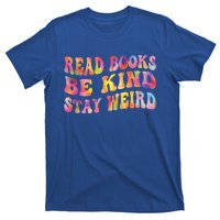 Book Lover Read Books Be Kind Stay Weird Funny Quote Cute Gift T-Shirt