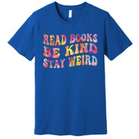 Book Lover Read Books Be Kind Stay Weird Funny Quote Cute Gift Premium T-Shirt