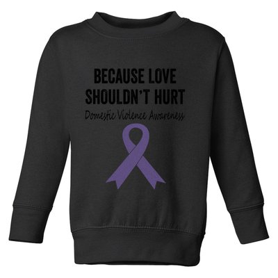 Because Love Shouldn't Hurt Domestic Violence Awareness Cool Gift Toddler Sweatshirt