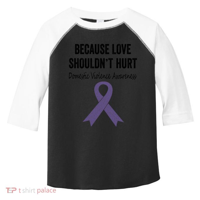 Because Love Shouldn't Hurt Domestic Violence Awareness Cool Gift Toddler Fine Jersey T-Shirt
