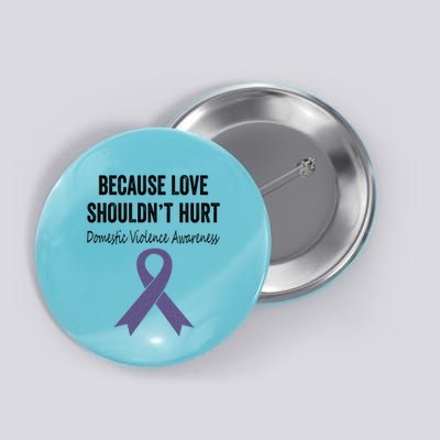 Because Love Shouldn't Hurt Domestic Violence Awareness Cool Gift Button