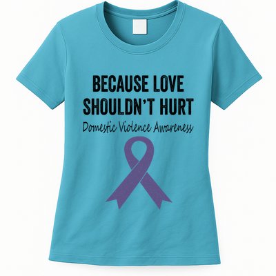 Because Love Shouldn't Hurt Domestic Violence Awareness Cool Gift Womens T-Shirt