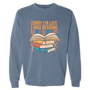 Book Lover Sorry Im Late I Was Reading Bibliophile Bookish Funny Gift Garment-Dyed Sweatshirt