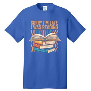 Book Lover Sorry Im Late I Was Reading Bibliophile Bookish Funny Gift Tall T-Shirt