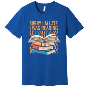 Book Lover Sorry Im Late I Was Reading Bibliophile Bookish Funny Gift Premium T-Shirt