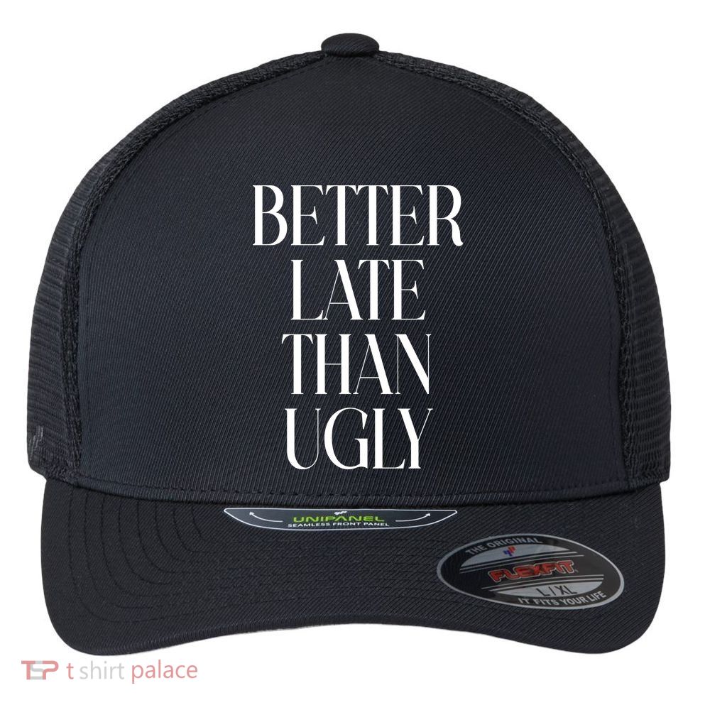 Better Late Than Ugly Flexfit Unipanel Trucker Cap