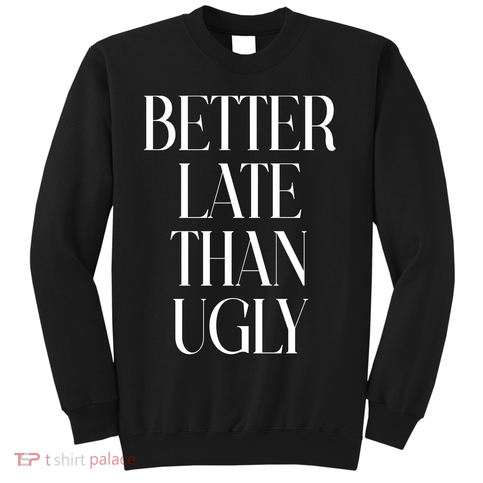 Better Late Than Ugly Sweatshirt