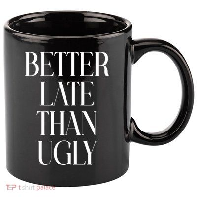 Better Late Than Ugly 11oz C Handle Ceramic Mug