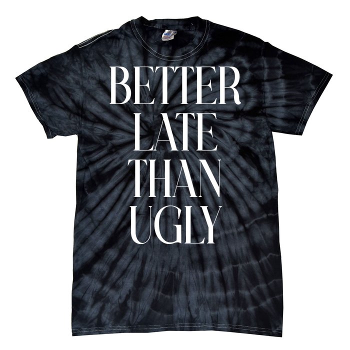 Better Late Than Ugly Tie-Dye T-Shirt