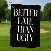 Better Late Than Ugly Golf Towel