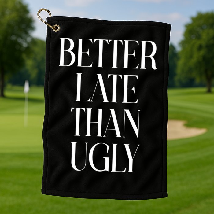 Better Late Than Ugly Golf Towel