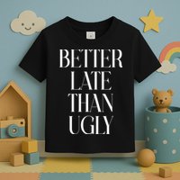 Better Late Than Ugly Toddler T-Shirt