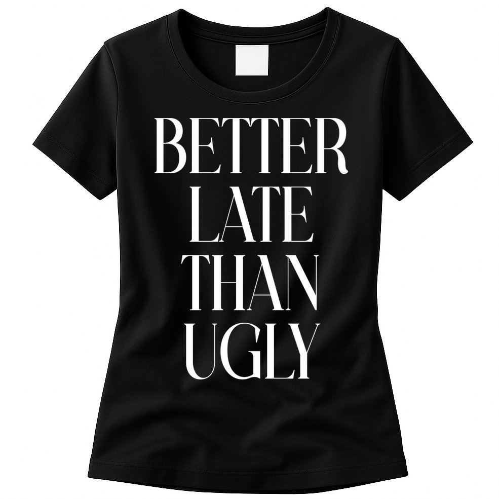 Better Late Than Ugly Womens T-Shirt