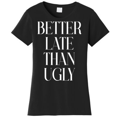 Better Late Than Ugly Women's T-Shirt