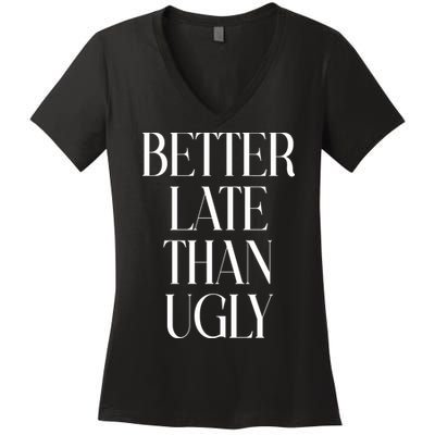 Better Late Than Ugly Women's V-Neck T-Shirt