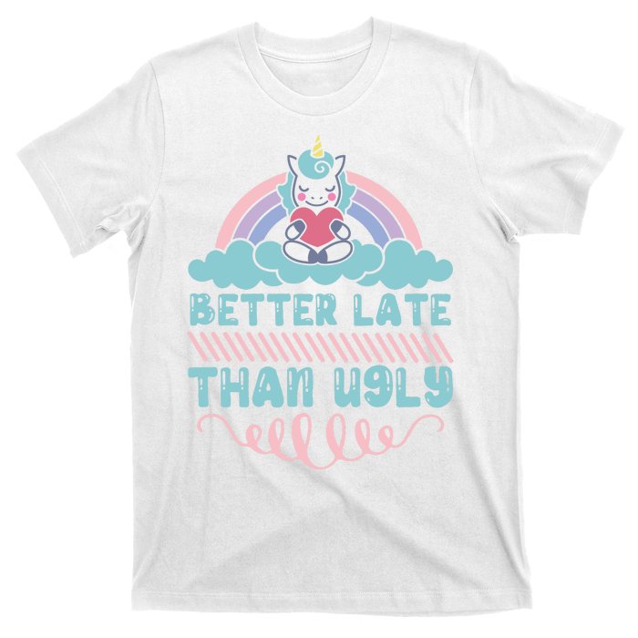 Better Late Than Ugly T-Shirt