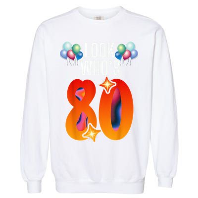 Birthday Look Who'S 80 I'M Eighty Years 80th Birthday Garment-Dyed Sweatshirt