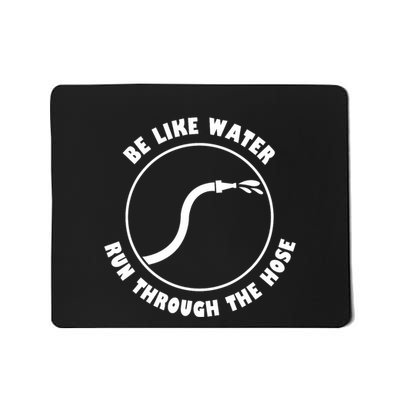 Be Like Water Run Through The Hose Mousepad