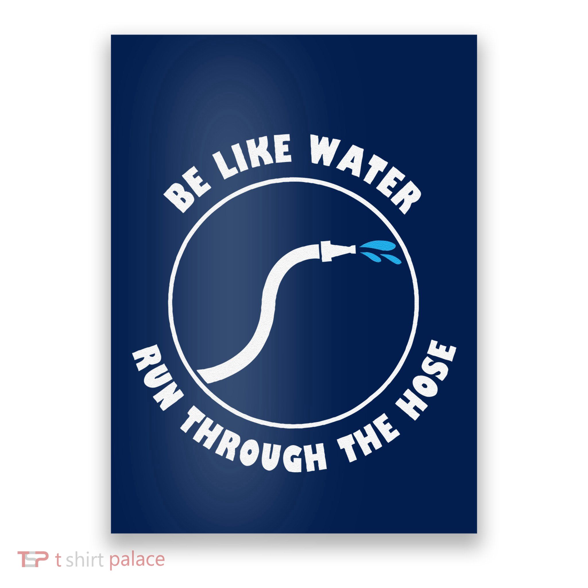 Be Like Water Run Through The Hose Poster