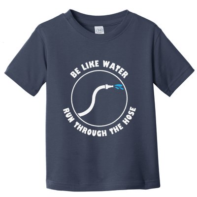 Be Like Water Run Through The Hose Toddler T-Shirt