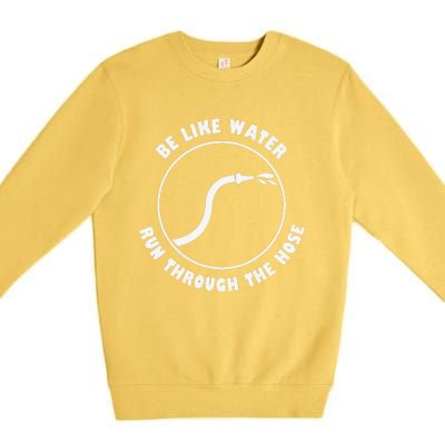 Be Like Water Run Through The Hose Premium Crewneck Sweatshirt