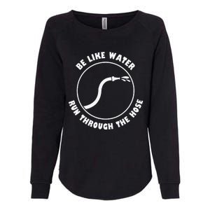 Be Like Water Run Through The Hose Womens California Wash Sweatshirt