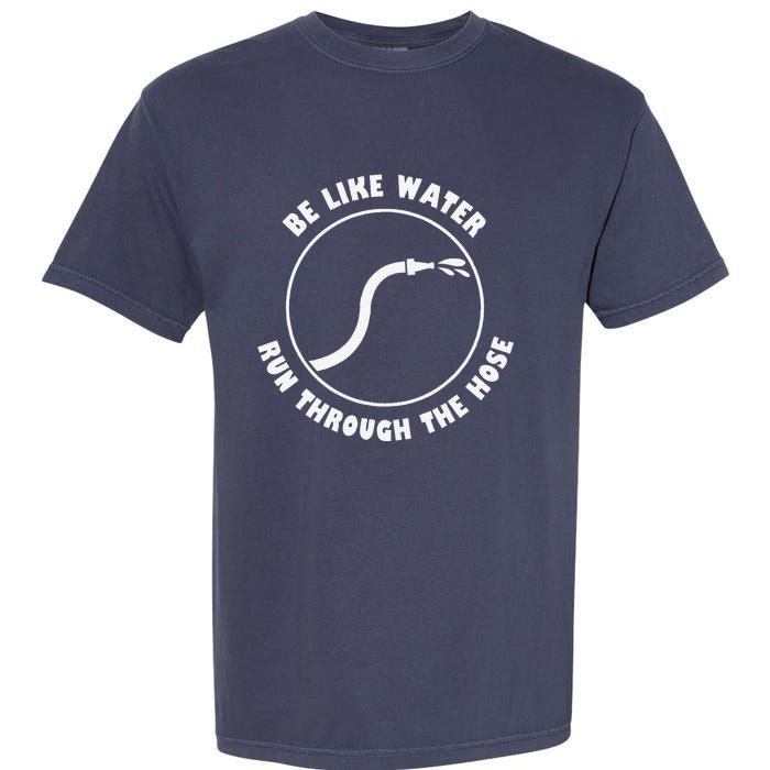 Be Like Water Run Through The Hose Garment-Dyed Heavyweight T-Shirt