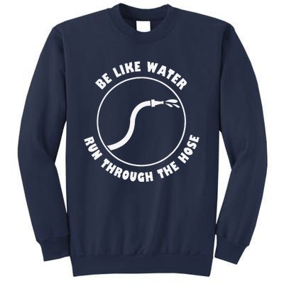 Be Like Water Run Through The Hose Sweatshirt