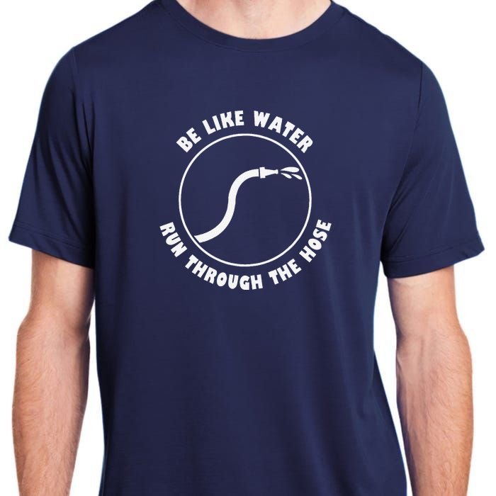 Be Like Water Run Through The Hose Adult ChromaSoft Performance T-Shirt