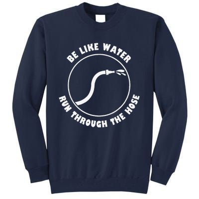 Be Like Water Run Through The Hose Tall Sweatshirt