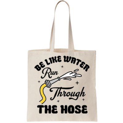 Be Like Water Run Through The Hose Tote Bag