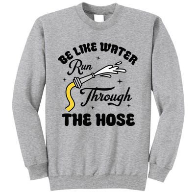 Be Like Water Run Through The Hose Tall Sweatshirt