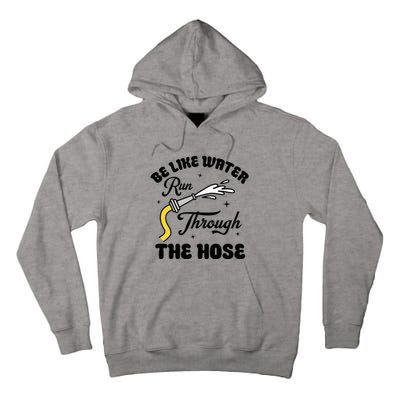 Be Like Water Run Through The Hose Tall Hoodie