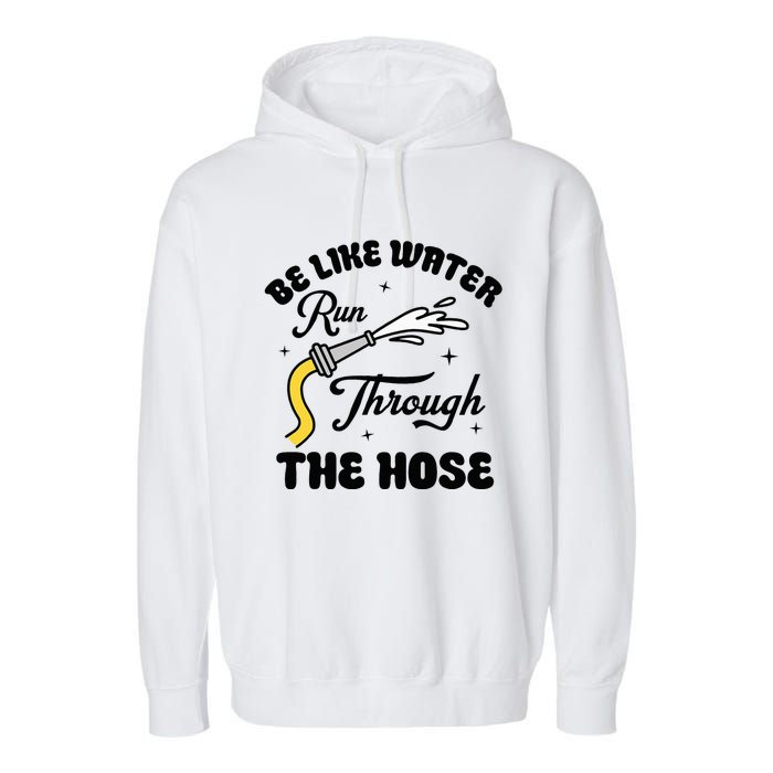 Be Like Water Run Through The Hose Garment-Dyed Fleece Hoodie