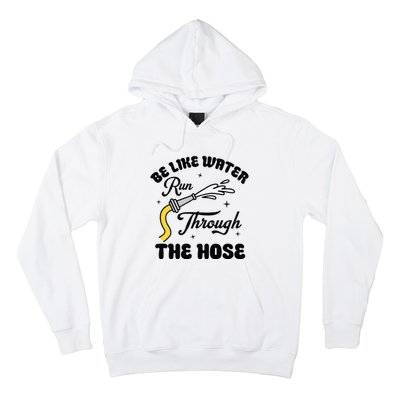 Be Like Water Run Through The Hose Hoodie