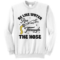 Be Like Water Run Through The Hose Sweatshirt