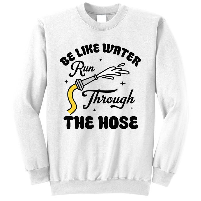 Be Like Water Run Through The Hose Sweatshirt