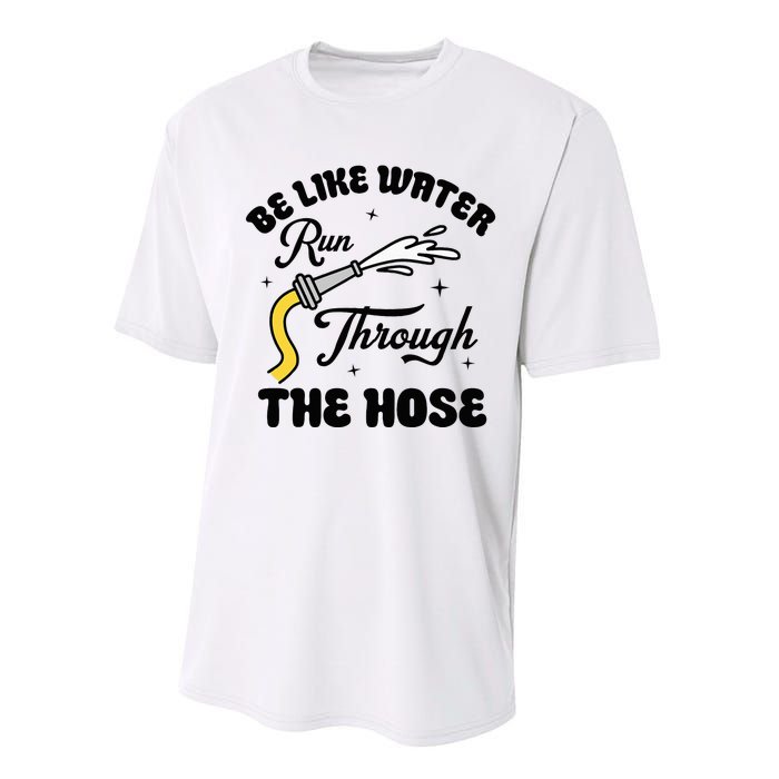 Be Like Water Run Through The Hose Performance Sprint T-Shirt