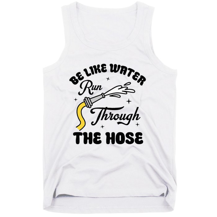 Be Like Water Run Through The Hose Tank Top