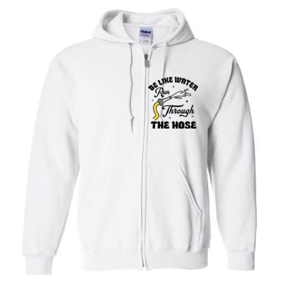 Be Like Water Run Through The Hose Full Zip Hoodie