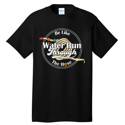 Be Like Water Run Through The Hose Funny Retro Vintage Tall T-Shirt