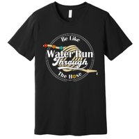 Be Like Water Run Through The Hose Funny Retro Vintage Premium T-Shirt