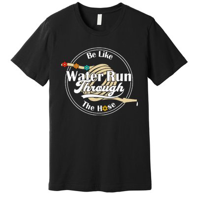 Be Like Water Run Through The Hose Funny Retro Vintage Premium T-Shirt