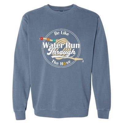 Be Like Water Run Through The Hose Funny Retro Vintage Garment-Dyed Sweatshirt