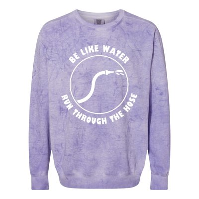 Be Like Water Run Through The Hose Colorblast Crewneck Sweatshirt